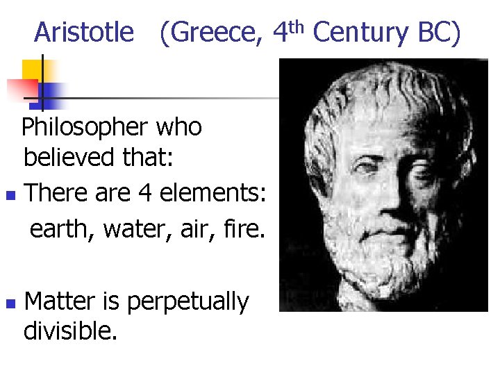 Aristotle (Greece, 4 th Century BC) Philosopher who believed that: n There are 4