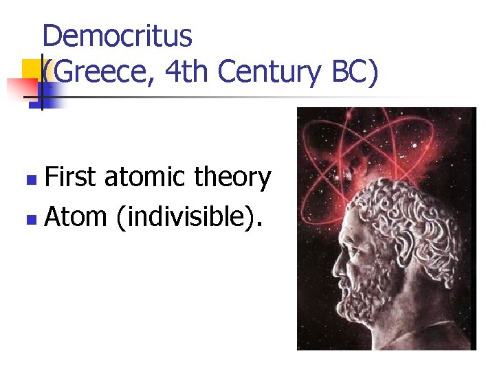 Democritus (Greece, 4 th Century BC) First atomic theory n Atom (indivisible). n 