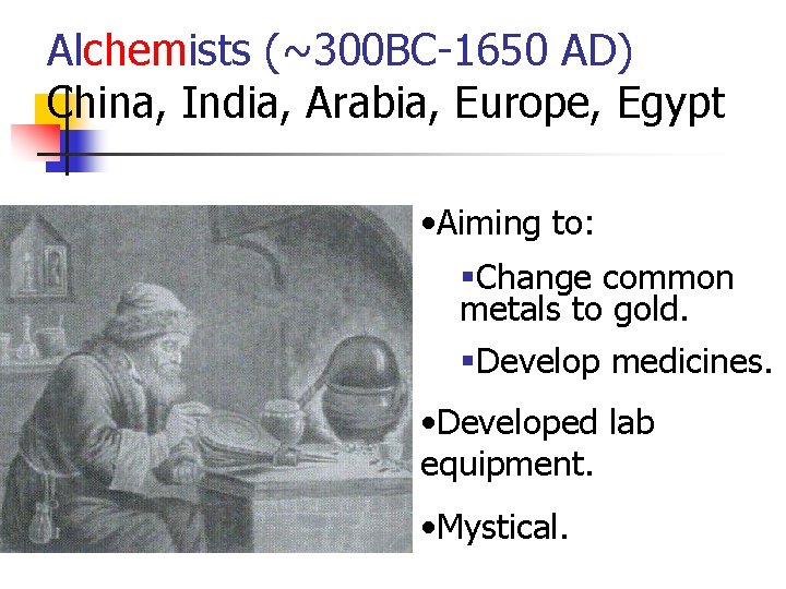 Alchemists (~300 BC-1650 AD) China, India, Arabia, Europe, Egypt • Aiming to: §Change common