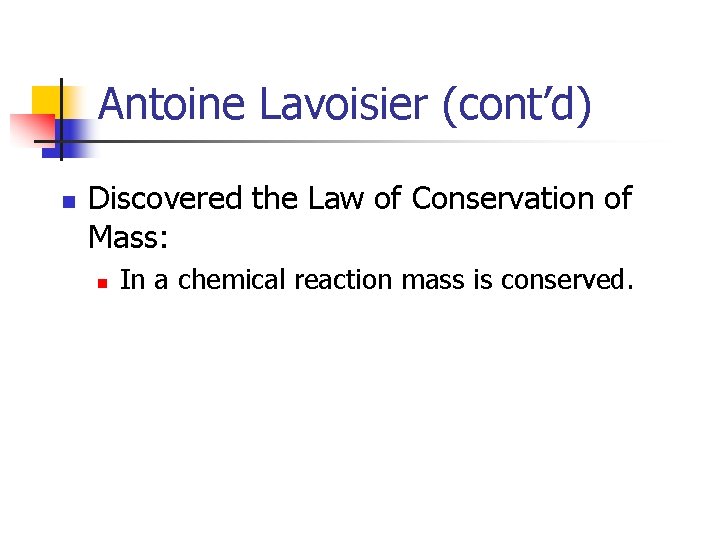 Antoine Lavoisier (cont’d) n Discovered the Law of Conservation of Mass: n In a