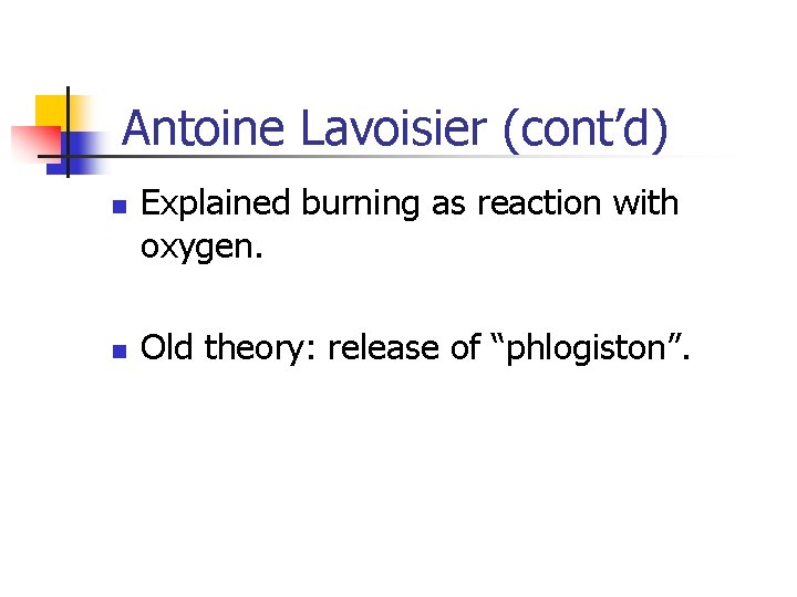 Antoine Lavoisier (cont’d) n n Explained burning as reaction with oxygen. Old theory: release