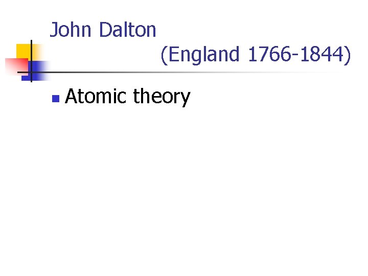 John Dalton n (England 1766 -1844) Atomic theory 