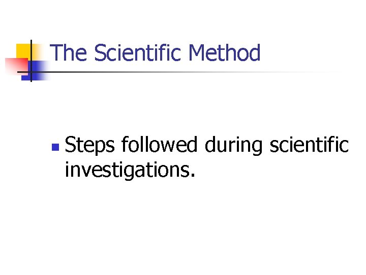 The Scientific Method n Steps followed during scientific investigations. 