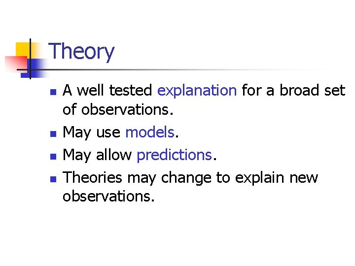 Theory n n A well tested explanation for a broad set of observations. May