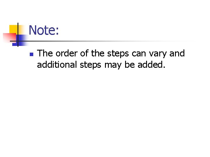 Note: n The order of the steps can vary and additional steps may be