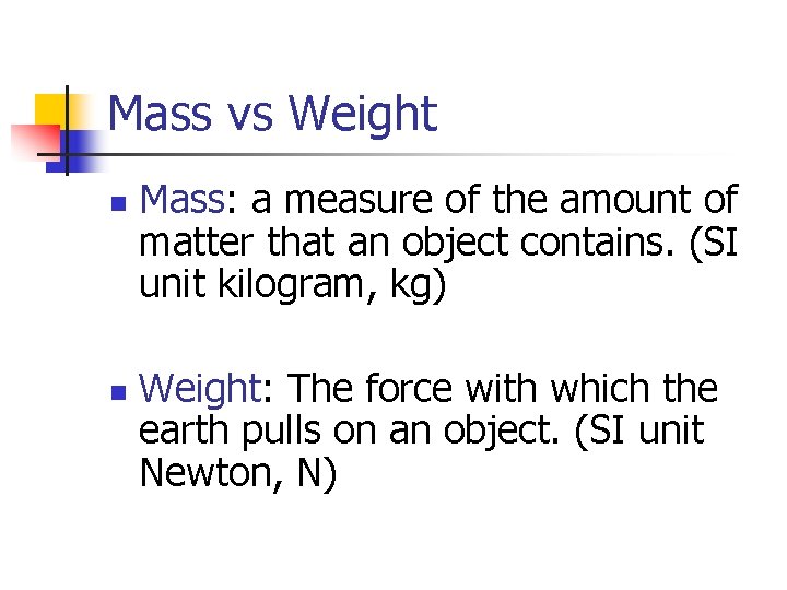 Mass vs Weight n n Mass: a measure of the amount of matter that