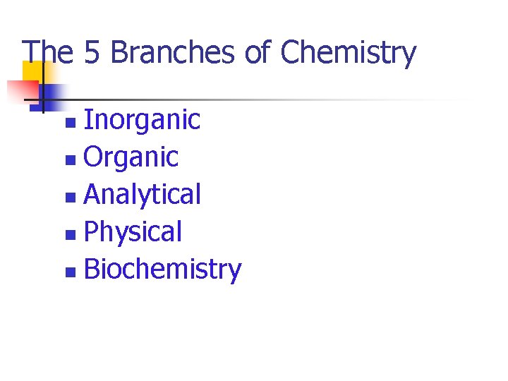 The 5 Branches of Chemistry Inorganic n Organic n Analytical n Physical n Biochemistry