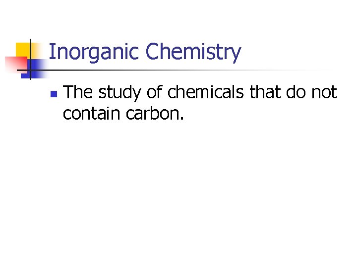 Inorganic Chemistry n The study of chemicals that do not contain carbon. 