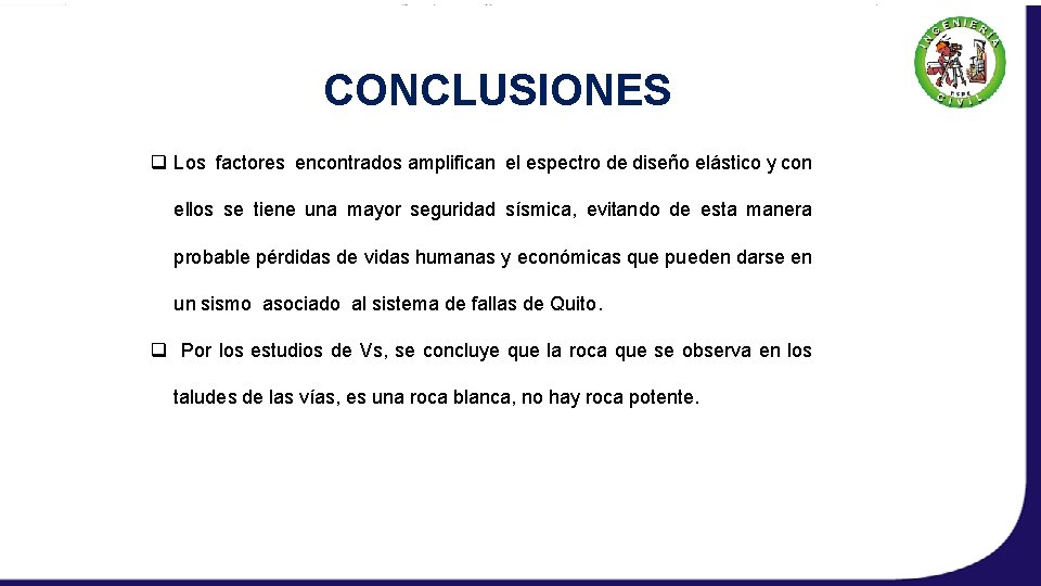 CONCLUSIONES q Los factores encontrados amplifican el espectro de diseño elástico y con ellos