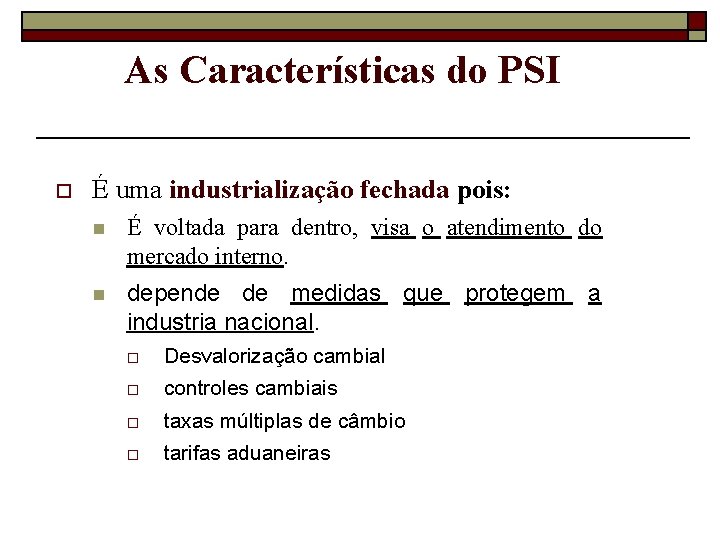 As Características do PSI o É uma industrialização fechada pois: n É voltada para