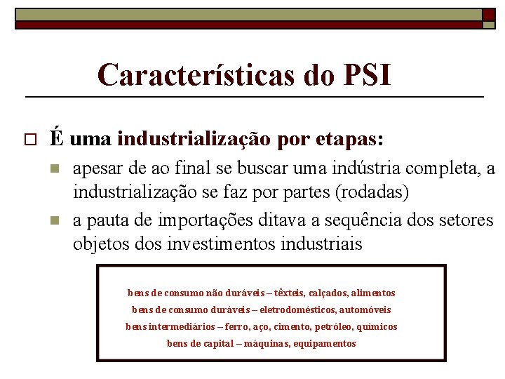 Características do PSI o É uma industrialização por etapas: n n apesar de ao