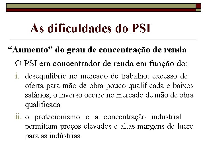 As dificuldades do PSI “Aumento” do grau de concentração de renda O PSI era