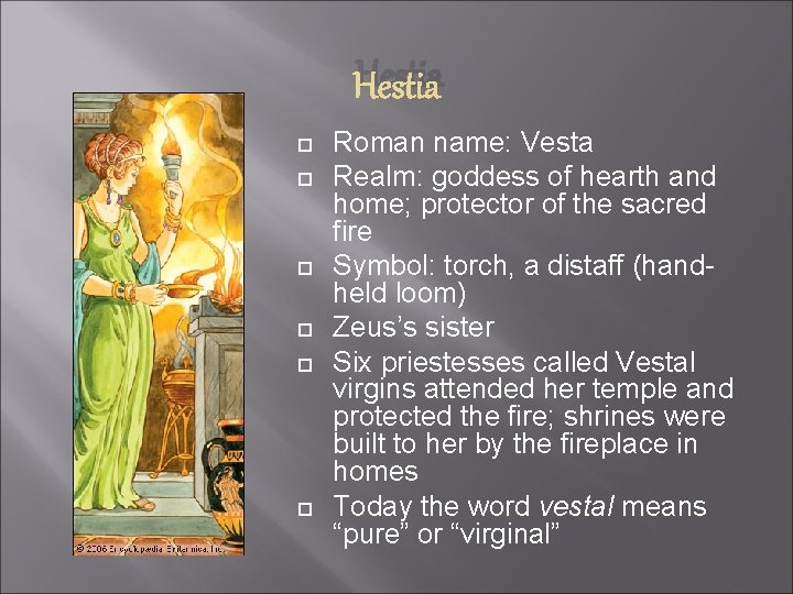 Hestia Roman name: Vesta Realm: goddess of hearth and home; protector of the sacred