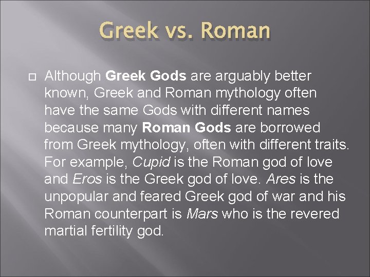 Greek vs. Roman Although Greek Gods are arguably better known, Greek and Roman mythology