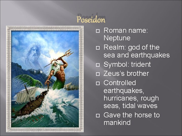 Poseidon Roman name: Neptune Realm: god of the sea and earthquakes Symbol: trident Zeus’s