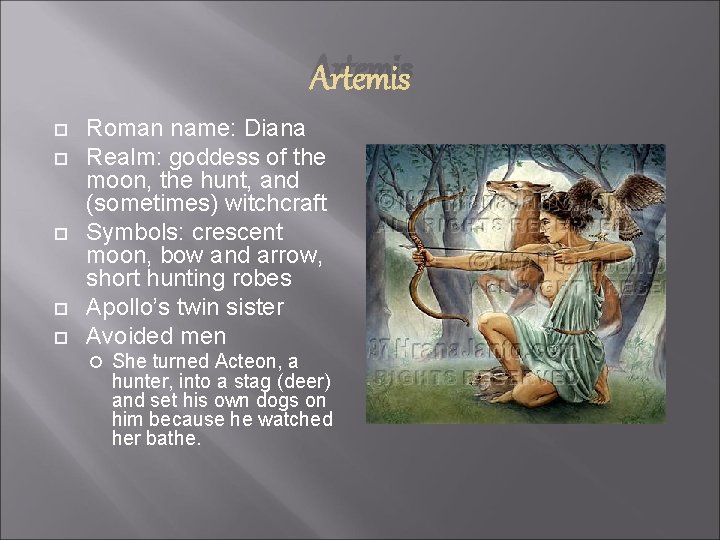 Artemis Roman name: Diana Realm: goddess of the moon, the hunt, and (sometimes) witchcraft