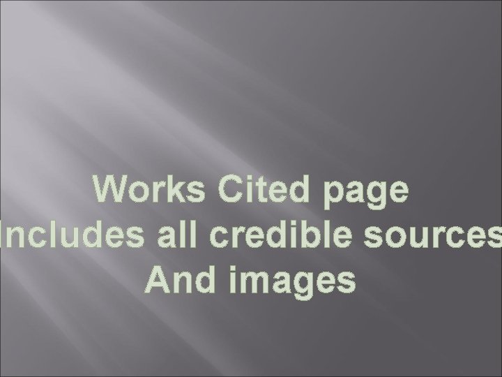 Works Cited page Includes all credible sources And images 
