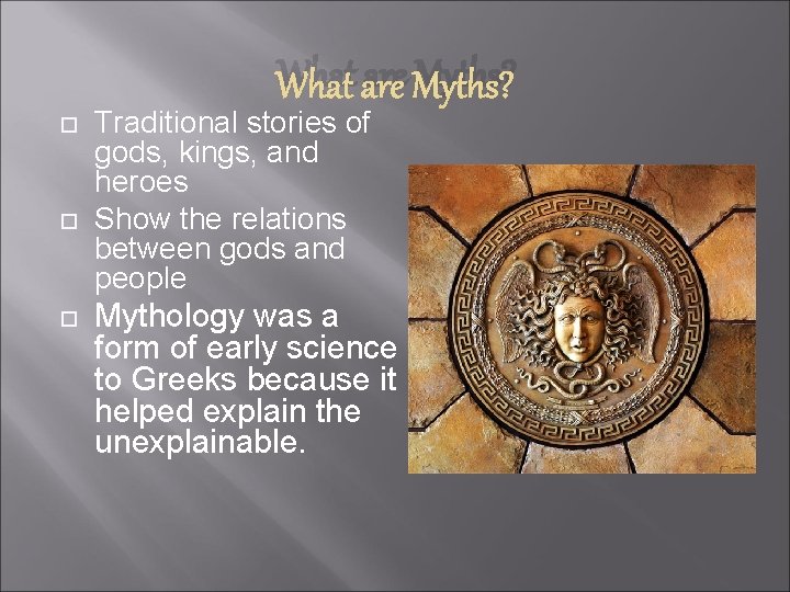 What are Myths? Traditional stories of gods, kings, and heroes Show the relations between