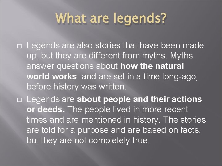 What are legends? Legends are also stories that have been made up, but they