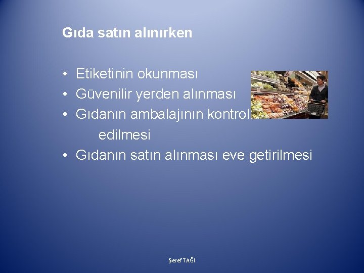 Gıda satın alınırken • Etiketinin okunması • Güvenilir yerden alınması • Gıdanın ambalajının kontrol