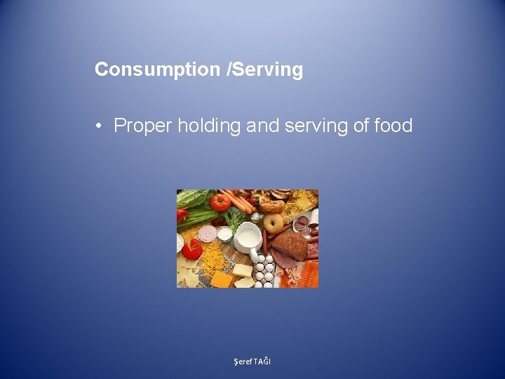 Consumption /Serving • Proper holding and serving of food Şeref TAĞI 