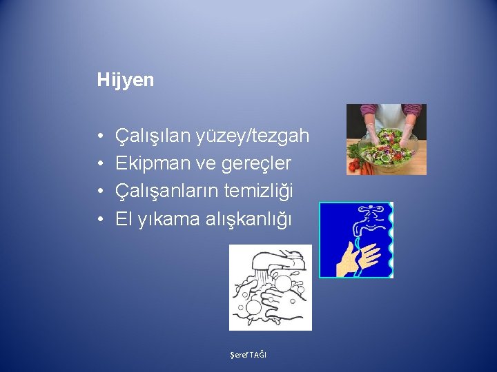 Hijyen • • Çalışılan yüzey/tezgah Ekipman ve gereçler Çalışanların temizliği El yıkama alışkanlığı Şeref