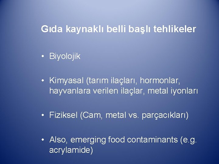 Gıda kaynaklı belli başlı tehlikeler • Biyolojik • Kimyasal (tarım ilaçları, hormonlar, hayvanlara verilen