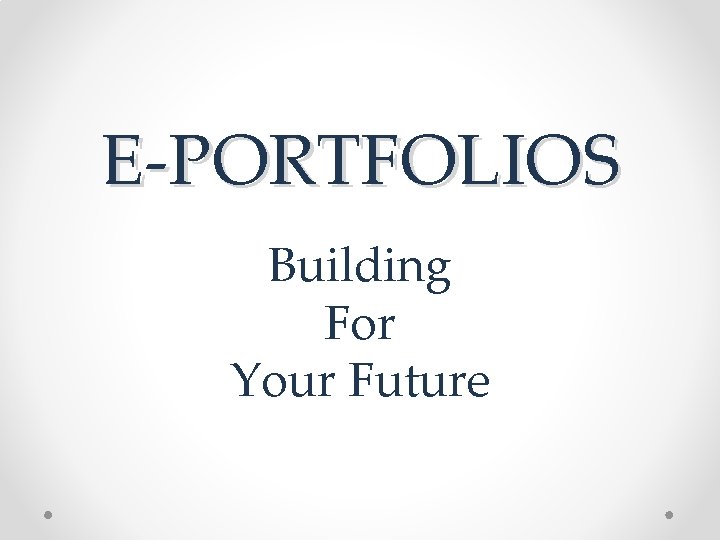 E-PORTFOLIOS Building For Your Future 
