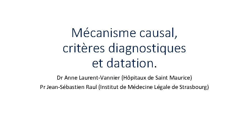 Mécanisme causal, critères diagnostiques et datation. Dr Anne Laurent-Vannier (Hôpitaux de Saint Maurice) Pr