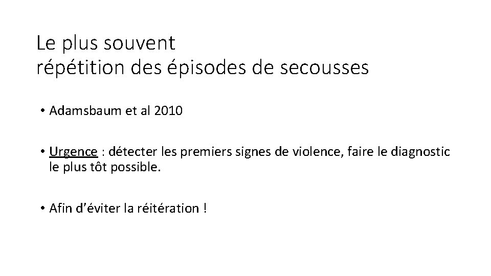 Le plus souvent répétition des épisodes de secousses • Adamsbaum et al 2010 •