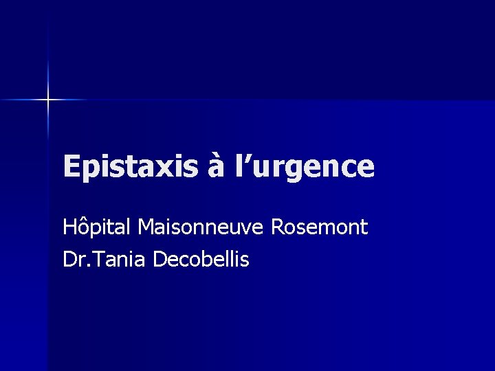 Epistaxis à l’urgence Hôpital Maisonneuve Rosemont Dr. Tania Decobellis 