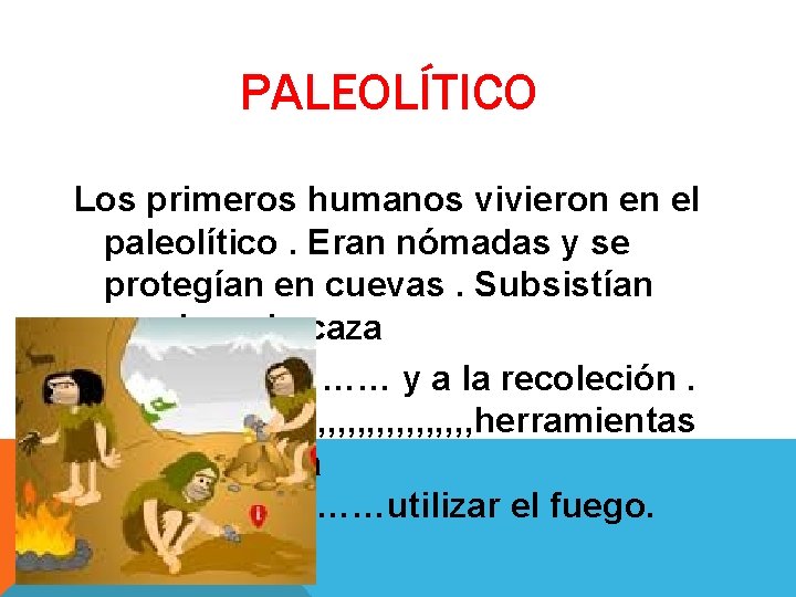 PALEOLÍTICO Los primeros humanos vivieron en el paleolítico. Eran nómadas y se protegían en PALEOLÍTICO Los primeros humanos vivieron en el paleolítico. Eran nómadas y se protegían en