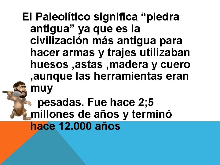 El Paleolítico significa “piedra antigua” ya que es la civilización más antigua para hacer El Paleolítico significa “piedra antigua” ya que es la civilización más antigua para hacer