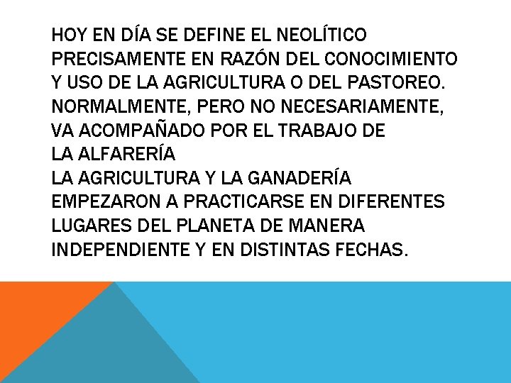 HOY EN DÍA SE DEFINE EL NEOLÍTICO PRECISAMENTE EN RAZÓN DEL CONOCIMIENTO Y USO HOY EN DÍA SE DEFINE EL NEOLÍTICO PRECISAMENTE EN RAZÓN DEL CONOCIMIENTO Y USO