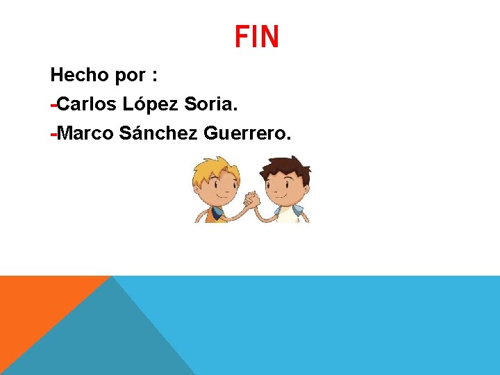 FIN Hecho por : -Carlos López Soria. -Marco Sánchez Guerrero. FIN Hecho por : -Carlos López Soria. -Marco Sánchez Guerrero.