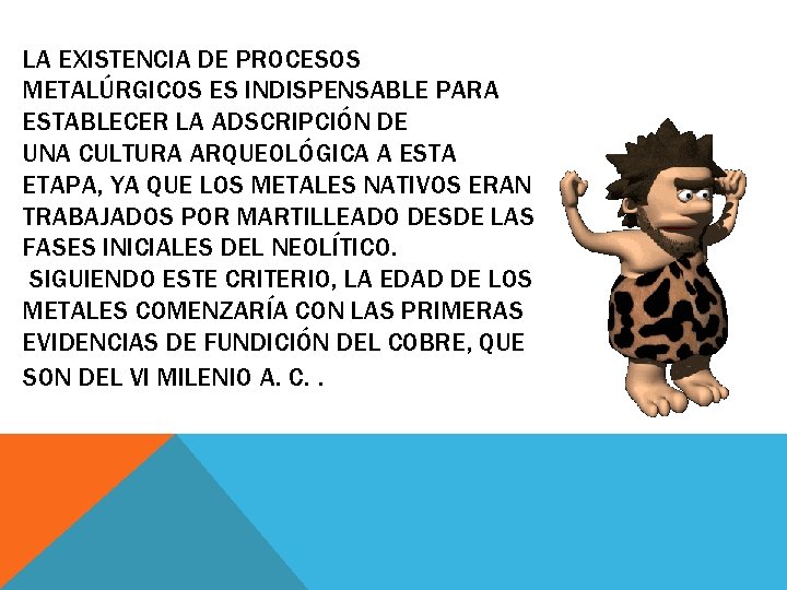 LA EXISTENCIA DE PROCESOS METALÚRGICOS ES INDISPENSABLE PARA ESTABLECER LA ADSCRIPCIÓN DE UNA CULTURA LA EXISTENCIA DE PROCESOS METALÚRGICOS ES INDISPENSABLE PARA ESTABLECER LA ADSCRIPCIÓN DE UNA CULTURA