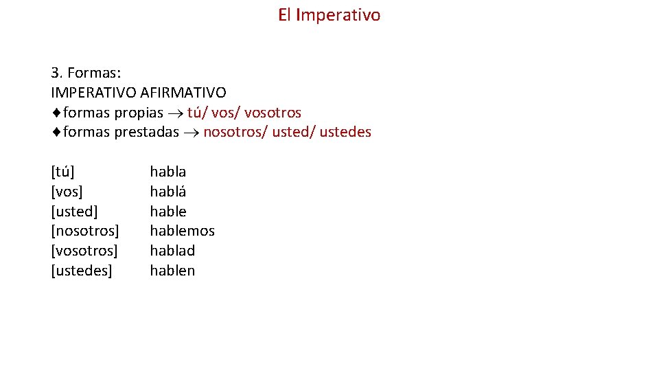 El Imperativo 3. Formas: IMPERATIVO AFIRMATIVO formas propias tú/ vosotros formas prestadas nosotros/ ustedes