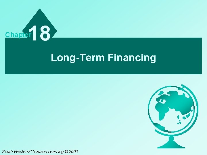 18 Chapter Long-Term Financing South-Western/Thomson Learning © 2003 