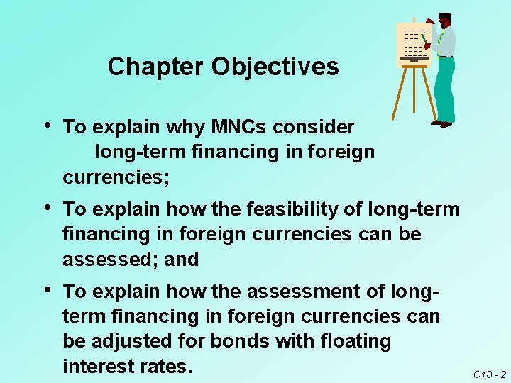 Chapter Objectives • To explain why MNCs consider long-term financing in foreign currencies; •