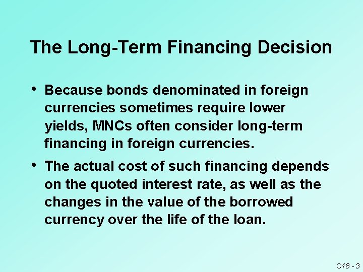 The Long-Term Financing Decision • Because bonds denominated in foreign currencies sometimes require lower