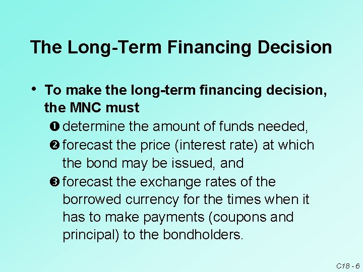 The Long-Term Financing Decision • To make the long-term financing decision, the MNC must