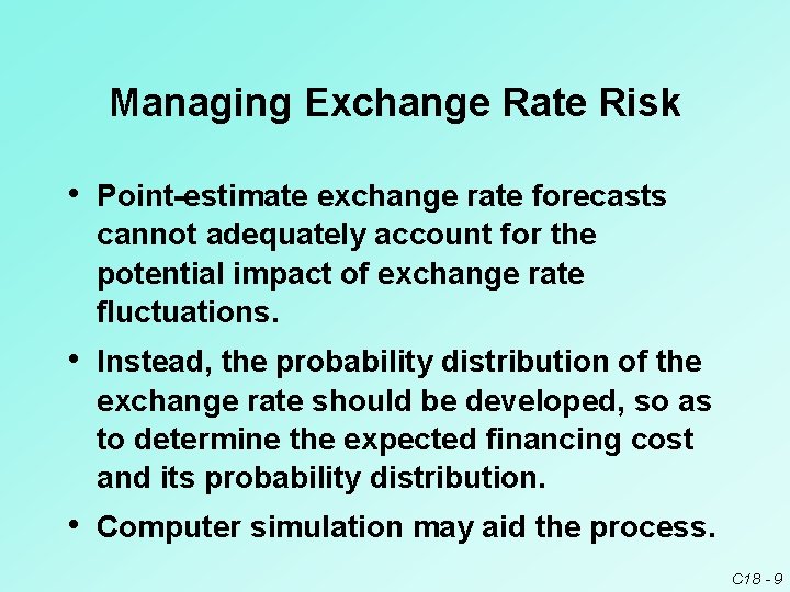 Managing Exchange Rate Risk • Point-estimate exchange rate forecasts cannot adequately account for the