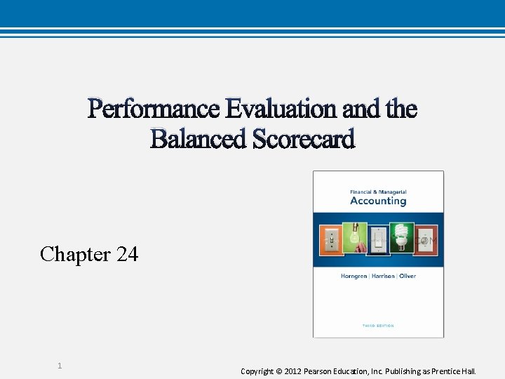 Performance Evaluation and the Balanced Scorecard Chapter 24 1 Copyright © 2012 Pearson Education,