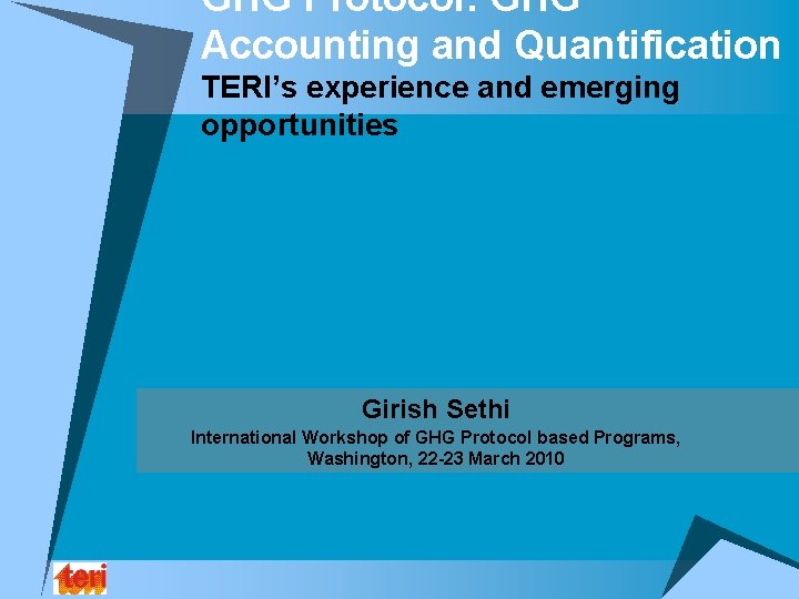 GHG Protocol: GHG Accounting and Quantification TERI’s experience and emerging opportunities Girish Sethi International