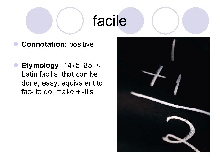 facile l Connotation: positive l Etymology: 1475– 85; < Latin facilis that can be