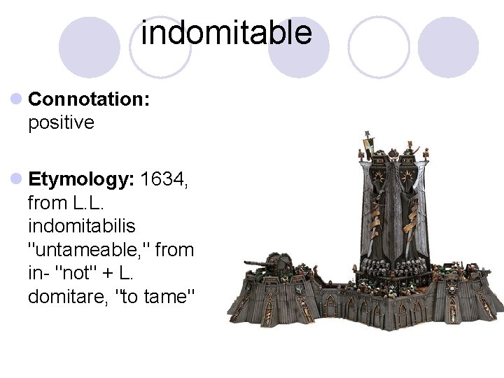 indomitable l Connotation: positive l Etymology: 1634, from L. L. indomitabilis "untameable, " from