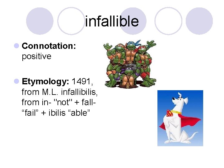 infallible l Connotation: positive l Etymology: 1491, from M. L. infallibilis, from in- "not"