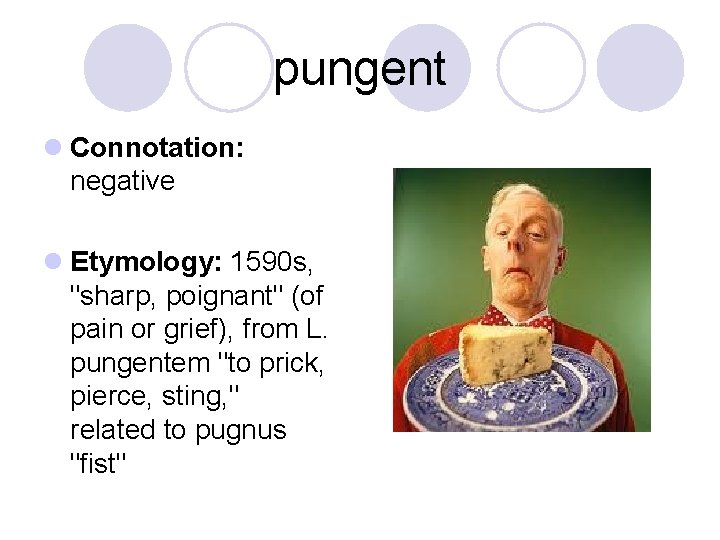 pungent l Connotation: negative l Etymology: 1590 s, "sharp, poignant" (of pain or grief),