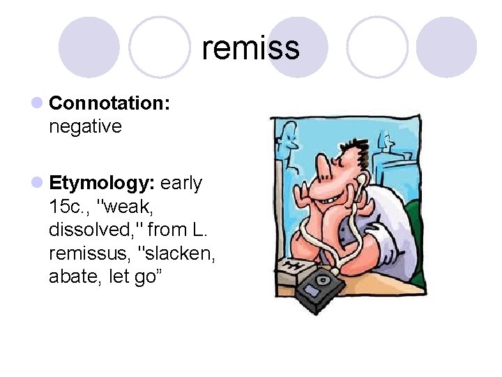 remiss l Connotation: negative l Etymology: early 15 c. , "weak, dissolved, " from