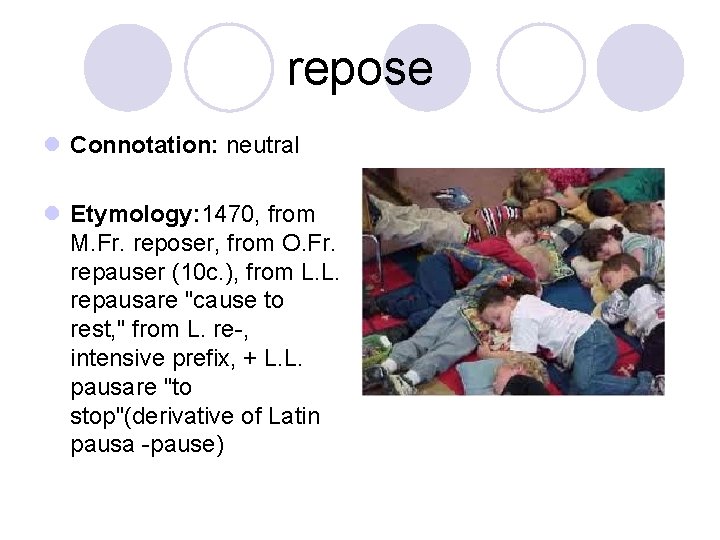 repose l Connotation: neutral l Etymology: 1470, from M. Fr. reposer, from O. Fr.